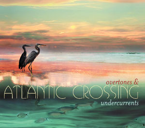 Atlantic Crossing CD: Overtones & Undercurrents
